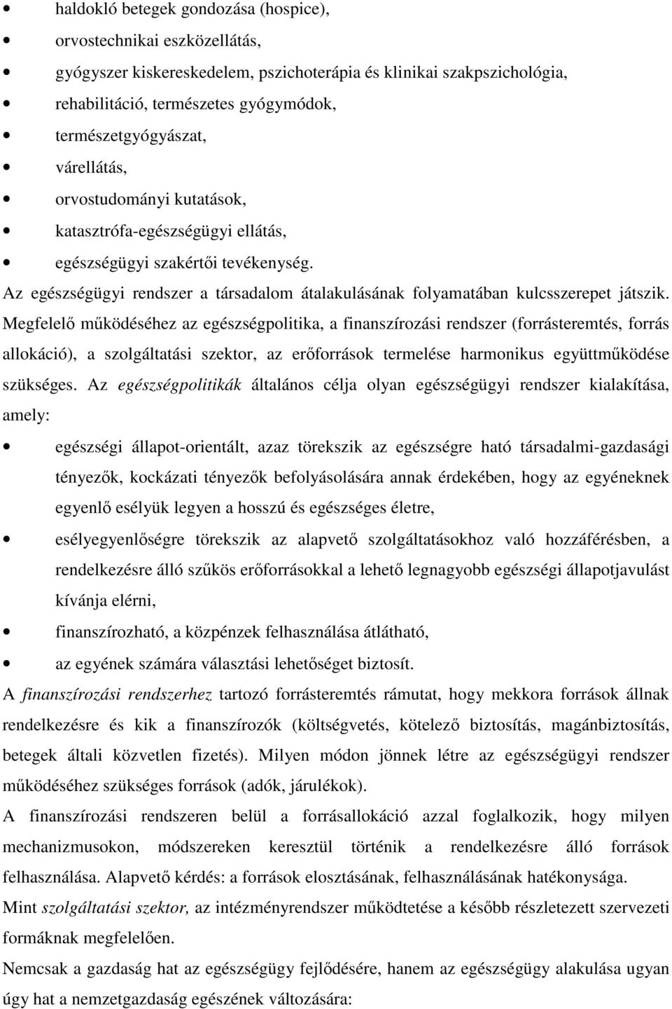 Megfelel mködéséhez az egészségpolitika, a finanszírozási rendszer (forrásteremtés, forrás allokáció), a szolgáltatási szektor, az erforrások termelése harmonikus együttmködése szükséges.