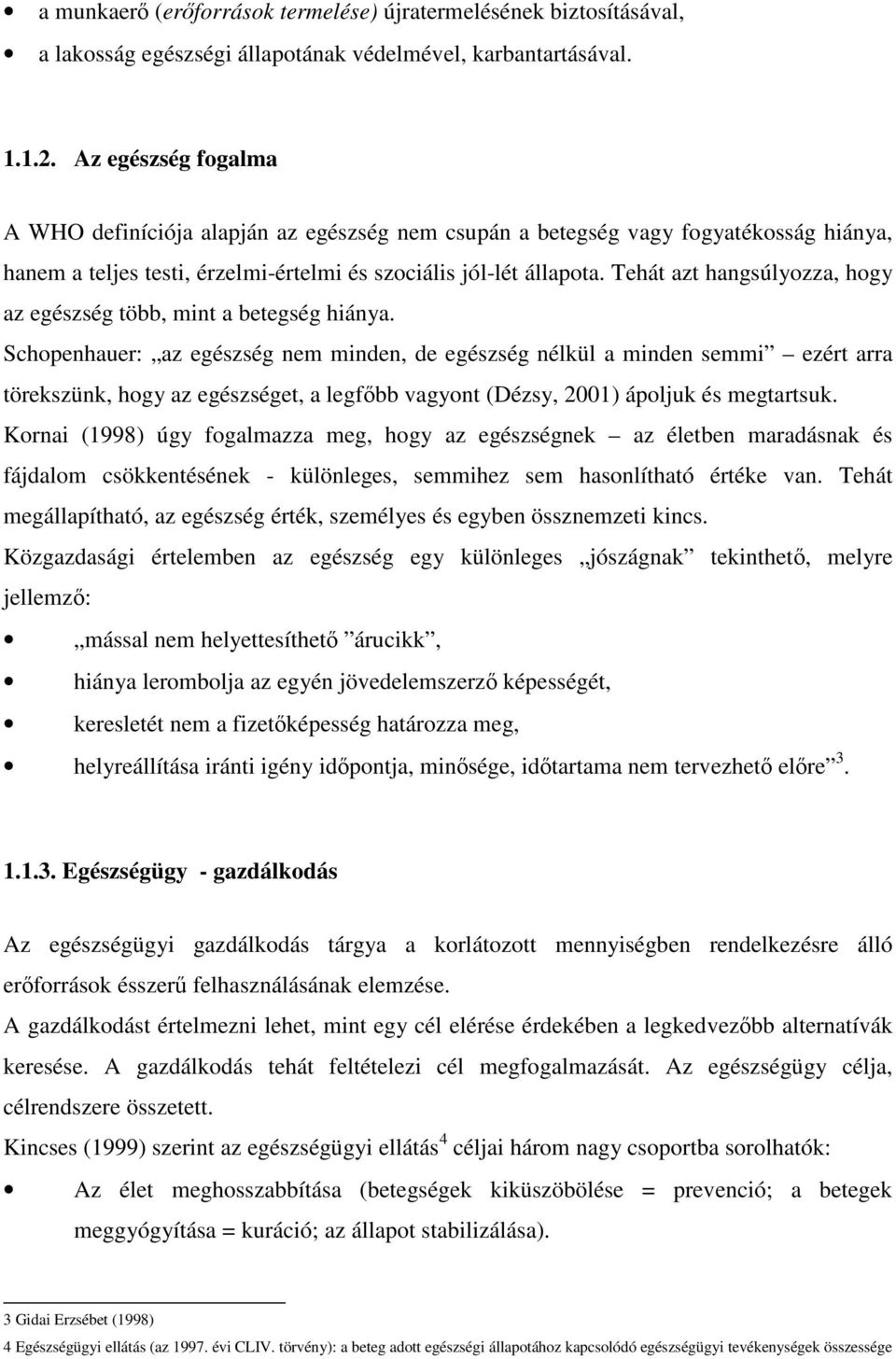 Tehát azt hangsúlyozza, hogy az egészség több, mint a betegség hiánya.