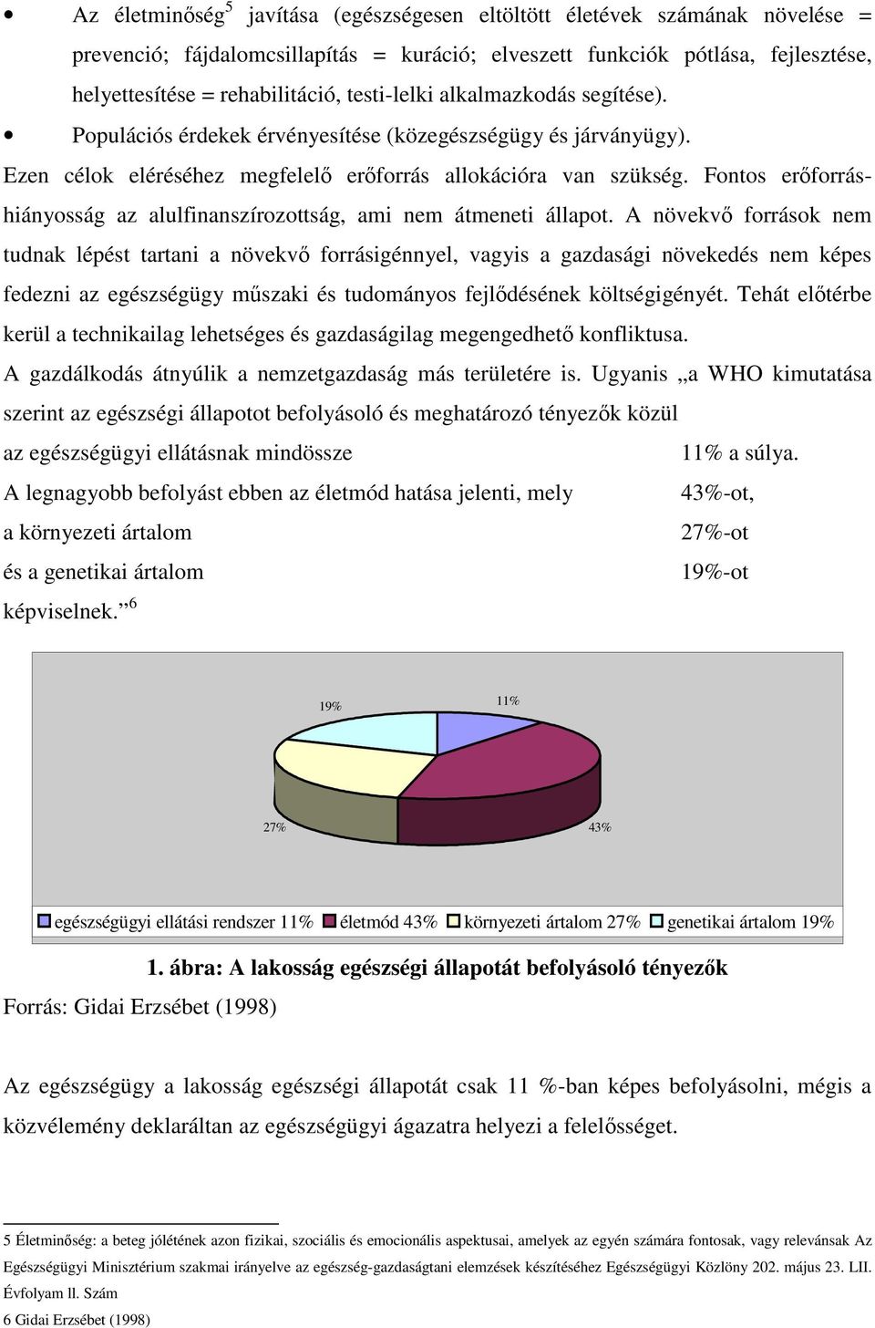 Fontos erforráshiányosság az alulfinanszírozottság, ami nem átmeneti állapot.