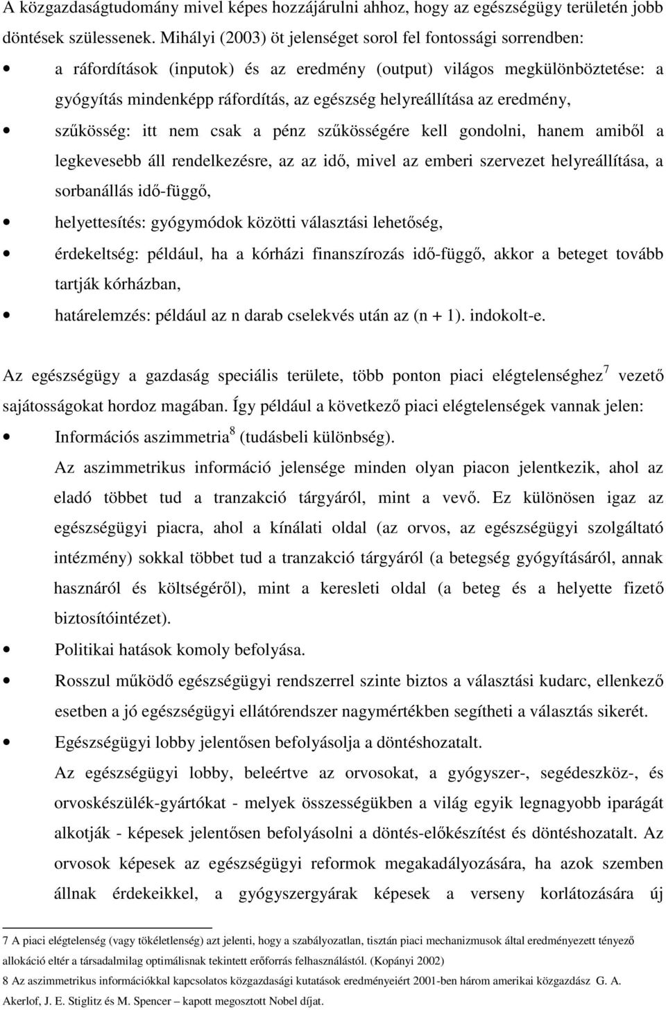 az eredmény, szkösség: itt nem csak a pénz szkösségére kell gondolni, hanem amibl a legkevesebb áll rendelkezésre, az az id, mivel az emberi szervezet helyreállítása, a sorbanállás id-függ,