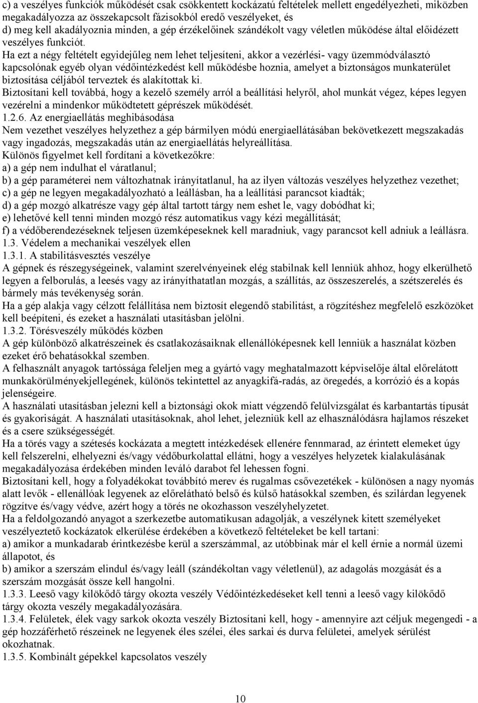 Ha ezt a négy feltételt egyidejűleg nem lehet teljesíteni, akkor a vezérlési- vagy üzemmódválasztó kapcsolónak egyéb olyan védőintézkedést kell működésbe hoznia, amelyet a biztonságos munkaterület