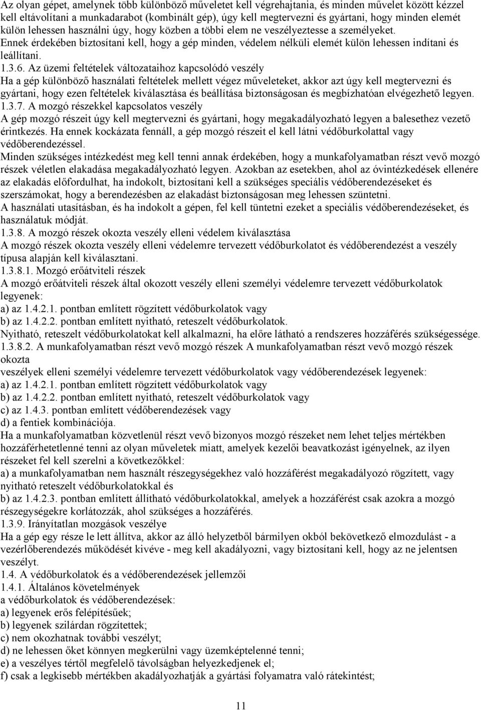 Ennek érdekében biztosítani kell, hogy a gép minden, védelem nélküli elemét külön lehessen indítani és leállítani. 1.3.6.