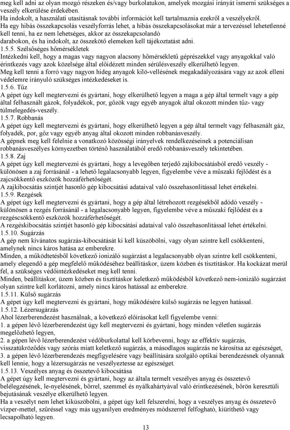 Ha egy hibás összekapcsolás veszélyforrás lehet, a hibás összekapcsolásokat már a tervezéssel lehetetlenné kell tenni, ha ez nem lehetséges, akkor az összekapcsolandó darabokon, és ha indokolt, az