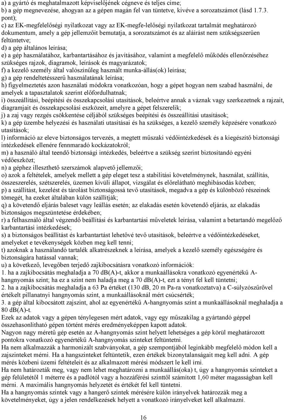 feltüntetve; d) a gép általános leírása; e) a gép használatához, karbantartásához és javításához, valamint a megfelelő működés ellenőrzéséhez szükséges rajzok, diagramok, leírások és magyarázatok; f)