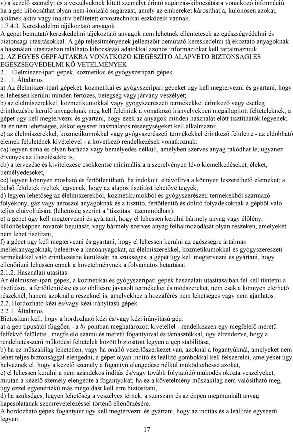 Kereskedelmi tájékoztató anyagok A gépet bemutató kereskedelmi tájékoztató anyagok nem lehetnek ellentétesek az egészségvédelmi és biztonsági utasításokkal.
