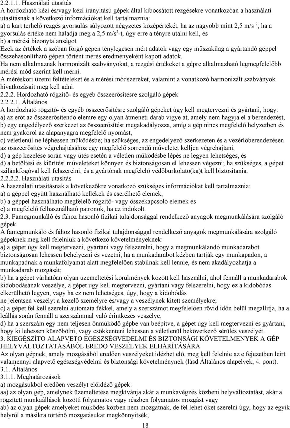 rezgés gyorsulás súlyozott négyzetes középértékét, ha az nagyobb mint 2,5 m/s 2 ; ha a gyorsulás értéke nem haladja meg a 2,5 m/s 2 -t, úgy erre a tényre utalni kell, és b) a mérési bizonytalanságot.