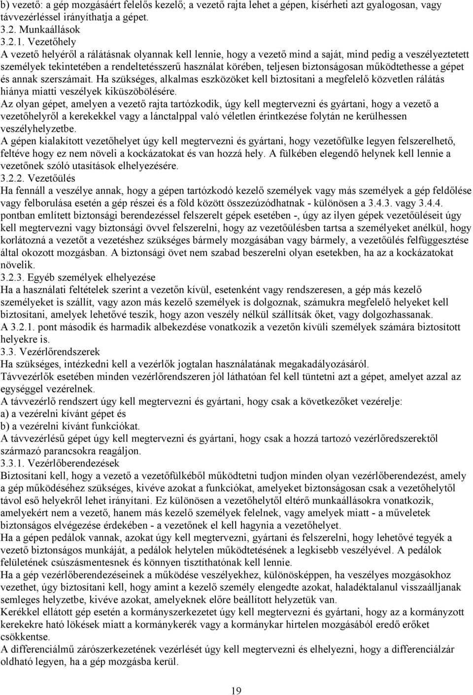 biztonságosan működtethesse a gépet és annak szerszámait. Ha szükséges, alkalmas eszközöket kell biztosítani a megfelelő közvetlen rálátás hiánya miatti veszélyek kiküszöbölésére.