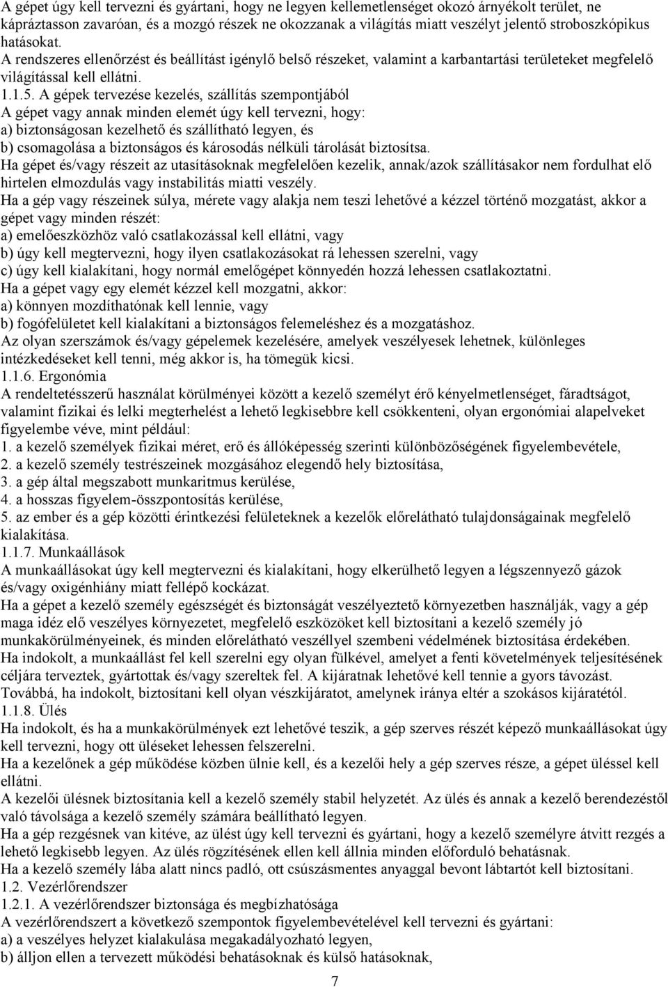 A gépek tervezése kezelés, szállítás szempontjából A gépet vagy annak minden elemét úgy kell tervezni, hogy: a) biztonságosan kezelhető és szállítható legyen, és b) csomagolása a biztonságos és
