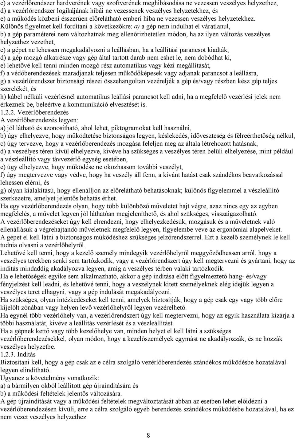 Különös figyelmet kell fordítani a következőkre: a) a gép nem indulhat el váratlanul, b) a gép paraméterei nem változhatnak meg ellenőrizhetetlen módon, ha az ilyen változás veszélyes helyzethez