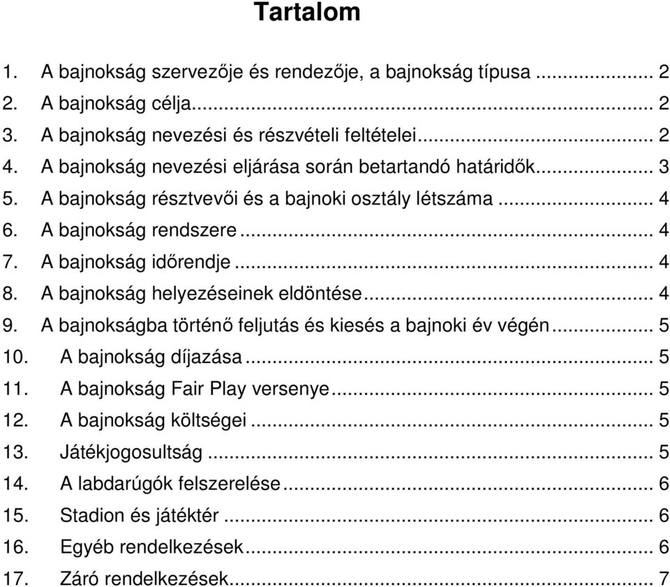 A bajnokság időrendje... 4 8. A bajnokság helyezéseinek eldöntése... 4 9. A bajnokságba történő feljutás és kiesés a bajnoki év végén... 5 10. A bajnokság díjazása... 5 11.