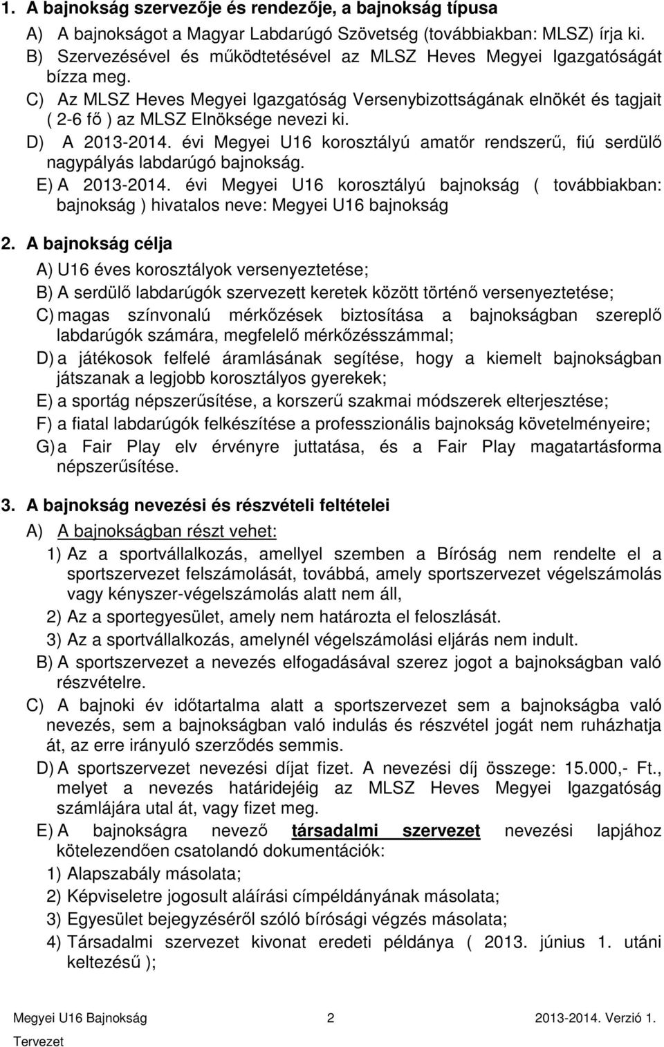 D) A 2013-2014. évi Megyei U16 korosztályú amatőr rendszerű, fiú serdülő nagypályás labdarúgó bajnokság. E) A 2013-2014.