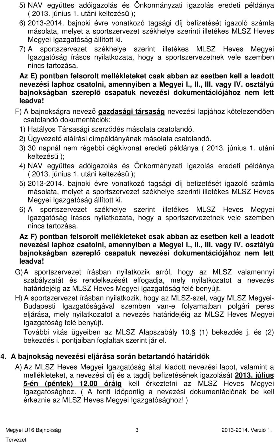 7) A sportszervezet székhelye szerint illetékes MLSZ Heves Megyei Igazgatóság írásos nyilatkozata, hogy a sportszervezetnek vele szemben nincs tartozása.