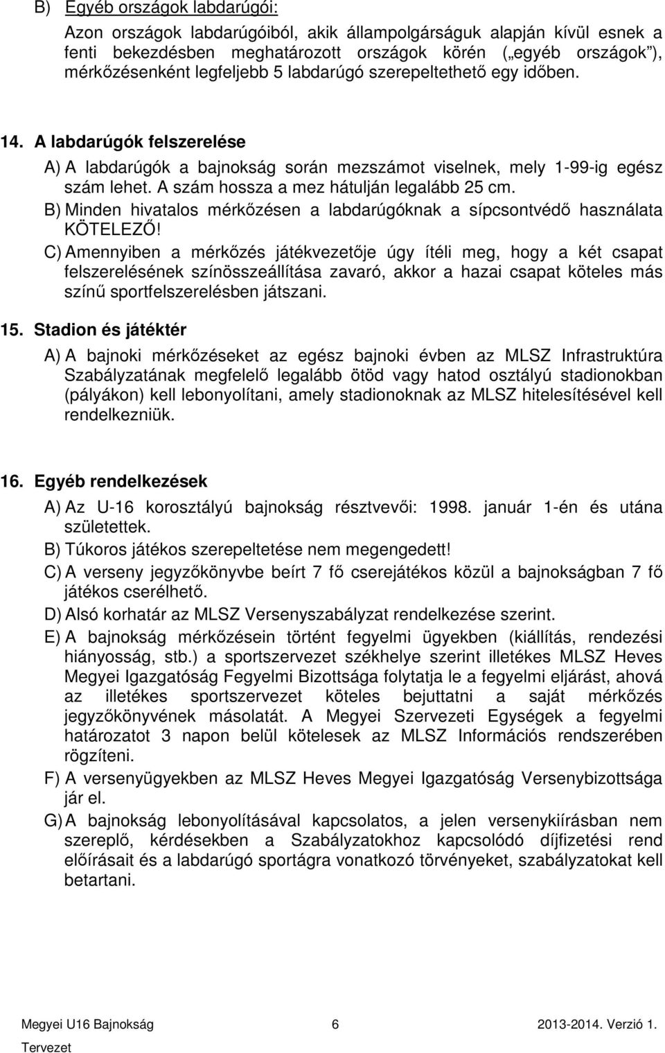 B) Minden hivatalos mérkőzésen a labdarúgóknak a sípcsontvédő használata KÖTELEZŐ!