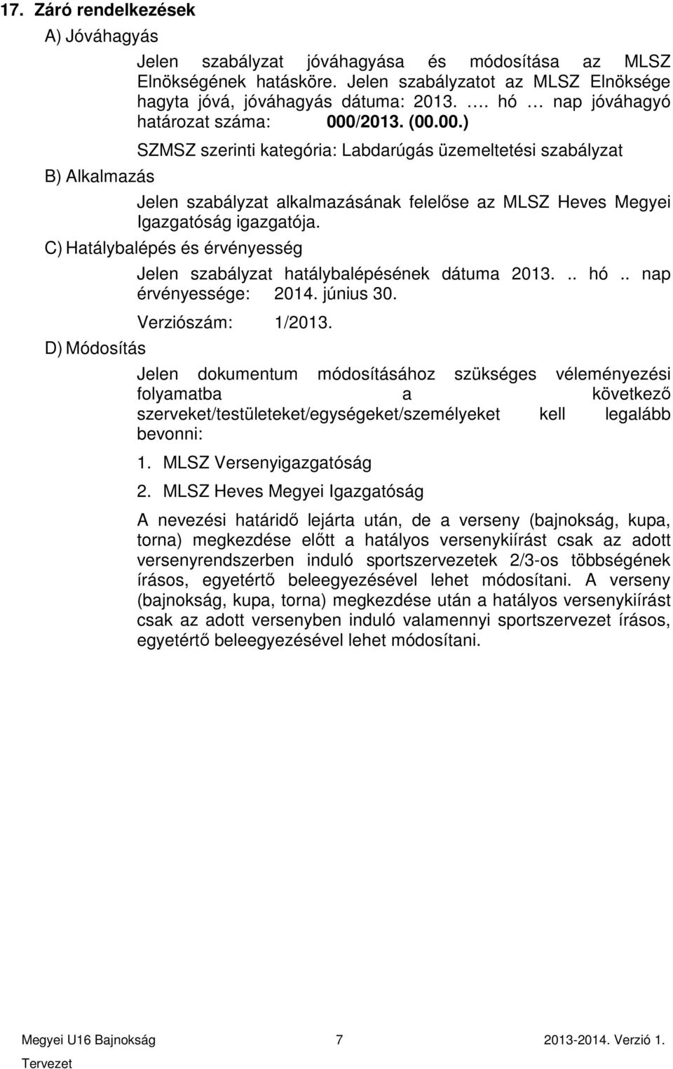 C) Hatálybalépés és érvényesség D) Módosítás Jelen szabályzat hatálybalépésének dátuma 2013... hó.. nap érvényessége: 2014. június 30. Verziószám: 1/2013.