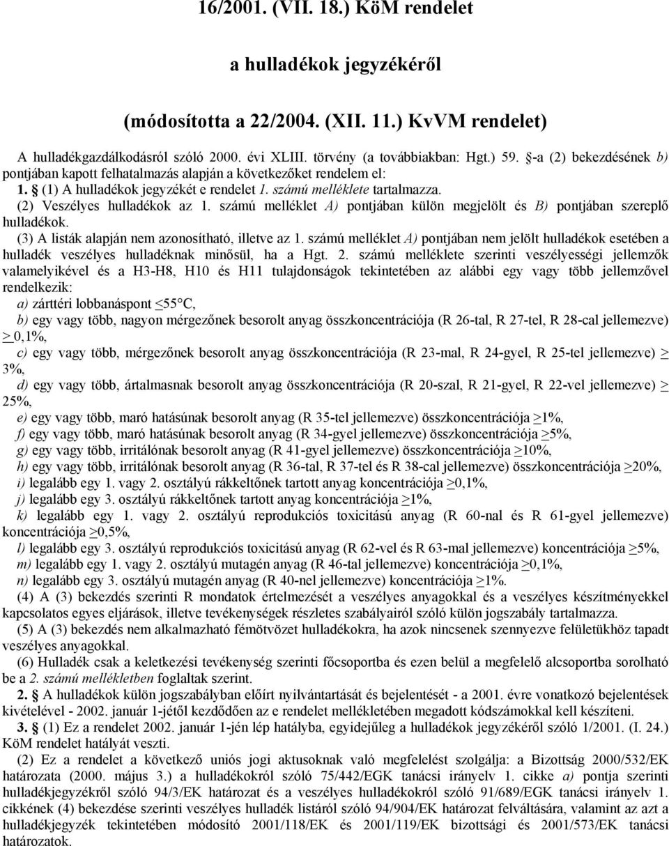 számú melléklet A) pontjában külön megjelölt és B) pontjában szereplő. (3) A listák alapján nem azonosítható, illetve az 1.