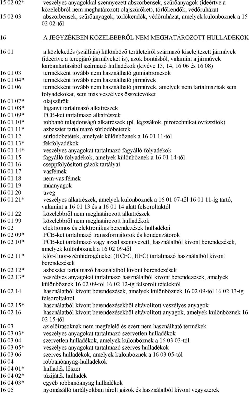 járművek (ideértve a terepjáró járműveket is), azok bontásból, valamint a járművek karbantartásából származó (kivéve 13, 14, 16 06 és 16 08) 16 01 03 termékként tovább nem használható gumiabroncsok