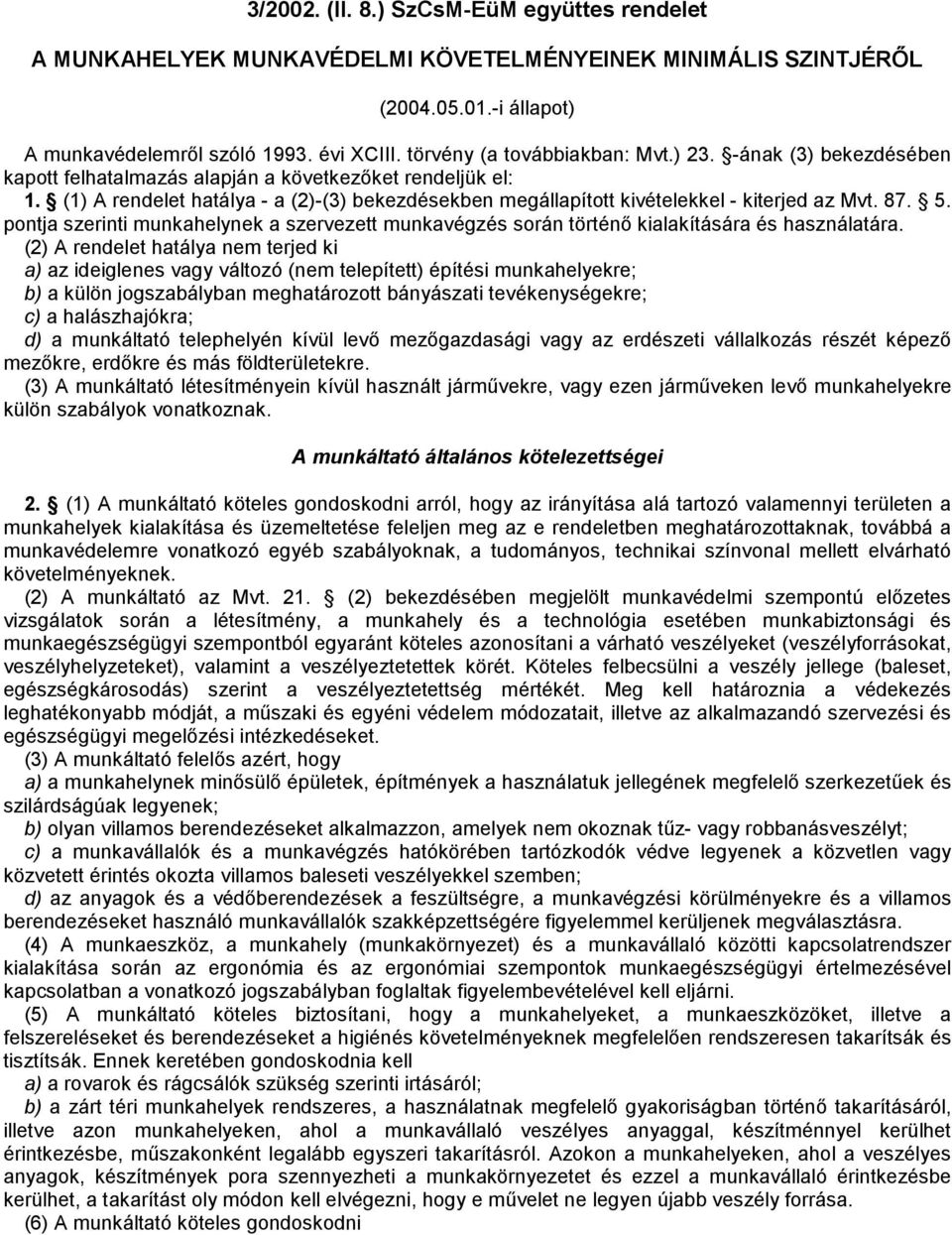 (1) A rendelet hatálya - a (2)-(3) bekezdésekben megállapított kivételekkel - kiterjed az Mvt. 87. 5. pontja szerinti munkahelynek a szervezett munkavégzés során történő kialakítására és használatára.