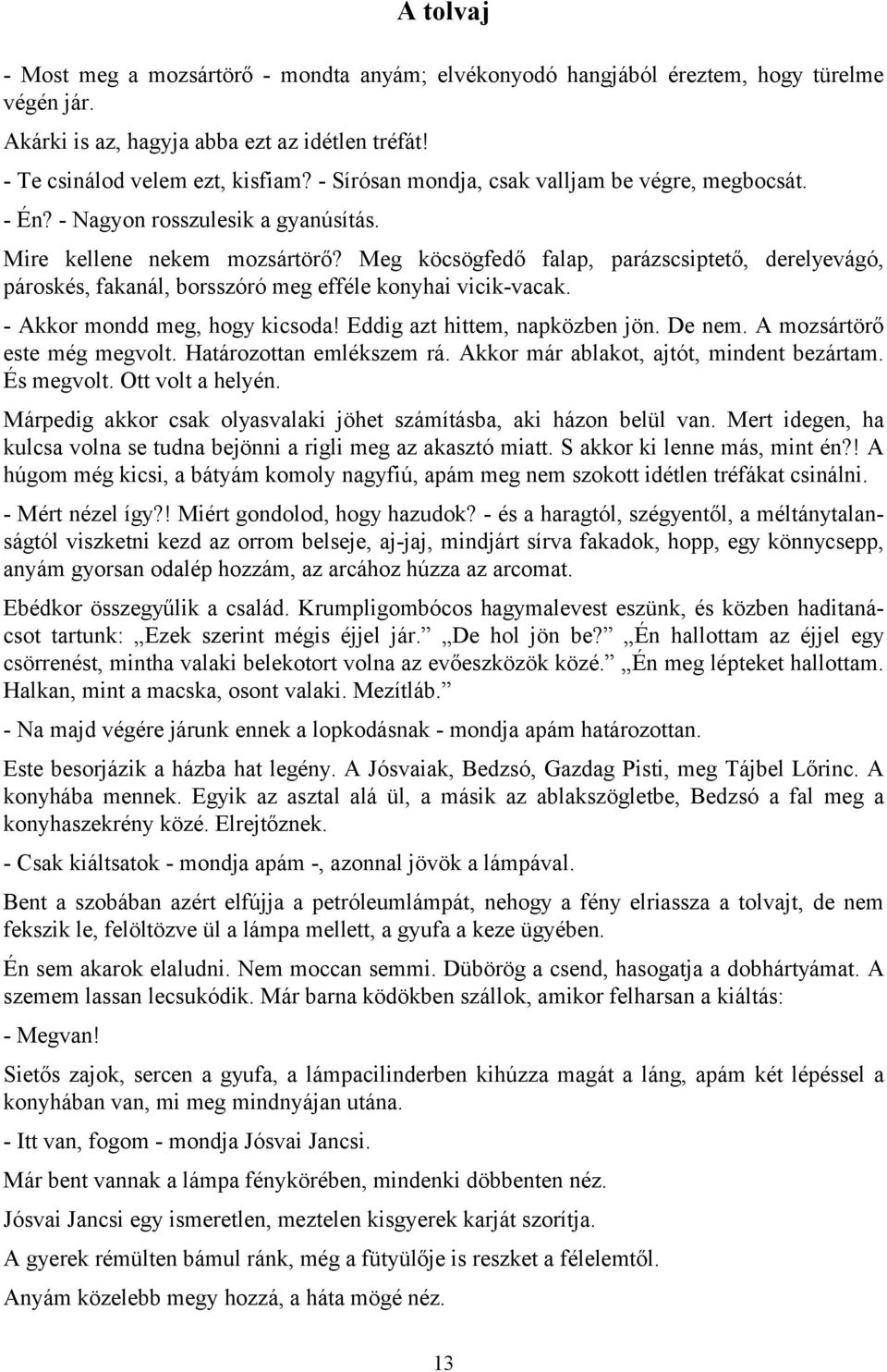 Meg köcsögfedő falap, parázscsiptető, derelyevágó, pároskés, fakanál, borsszóró meg efféle konyhai vicik-vacak. - Akkor mondd meg, hogy kicsoda! Eddig azt hittem, napközben jön. De nem.