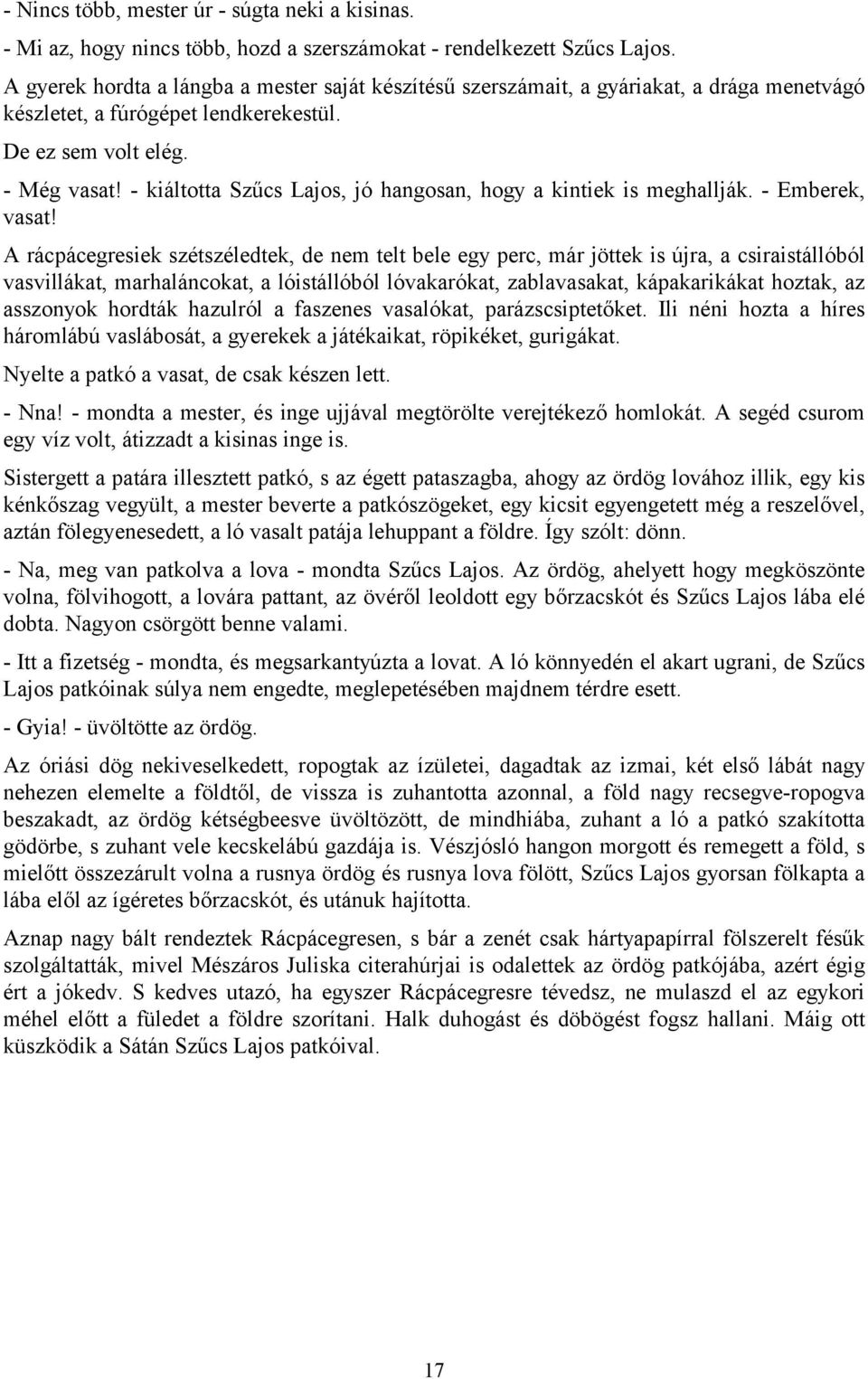 - kiáltotta Szűcs Lajos, jó hangosan, hogy a kintiek is meghallják. - Emberek, vasat!