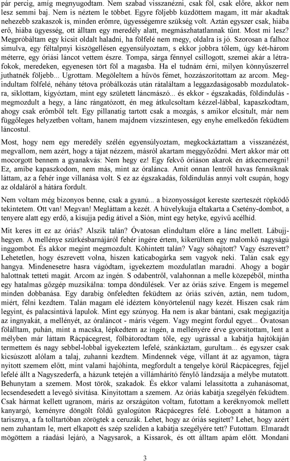 Aztán egyszer csak, hiába erő, hiába ügyesség, ott álltam egy meredély alatt, megmászhatatlannak tűnt. Most mi lesz? Megpróbáltam egy kicsit oldalt haladni, ha fölfelé nem megy, oldalra is jó.