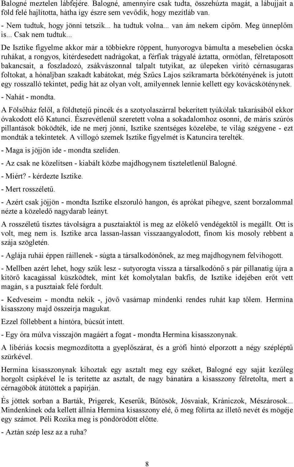 .. De Isztike figyelme akkor már a többiekre röppent, hunyorogva bámulta a mesebelien ócska ruhákat, a rongyos, kitérdesedett nadrágokat, a férfiak trágyalé áztatta, ormótlan, félretaposott