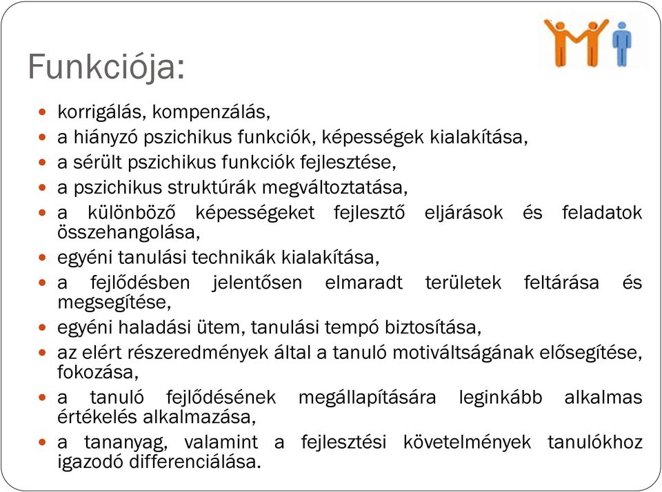 elmaradt területek feltárása és megsegítése, egyéni haladási ütem, tanulási tempó biztosítása, az elért részeredmények által a tanuló motiváltságának elősegítése,