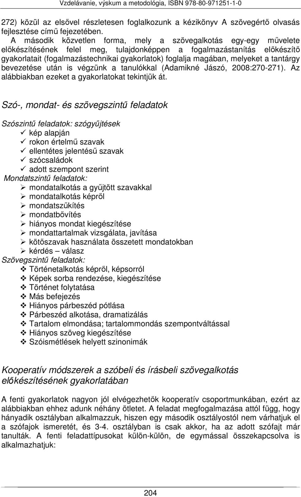 magában, melyeket a tantárgy bevezetése után is végzünk a tanulókkal (Adamikné Jászó, 2008:270-271). Az alábbiakban ezeket a gyakorlatokat tekintjük át.