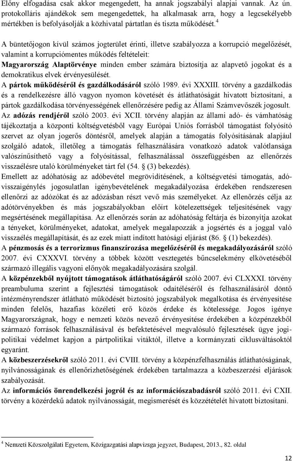 4 A büntetőjogon kívül számos jogterület érinti, illetve szabályozza a korrupció megelőzését, valamint a korrupciómentes működés feltételeit: Magyarország Alaptörvénye minden ember számára biztosítja