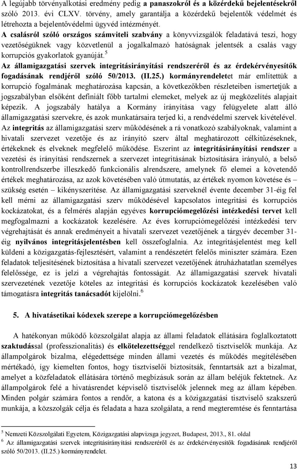 A csalásról szóló országos számviteli szabvány a könyvvizsgálók feladatává teszi, hogy vezetőségüknek vagy közvetlenül a jogalkalmazó hatóságnak jelentsék a csalás vagy korrupciós gyakorlatok