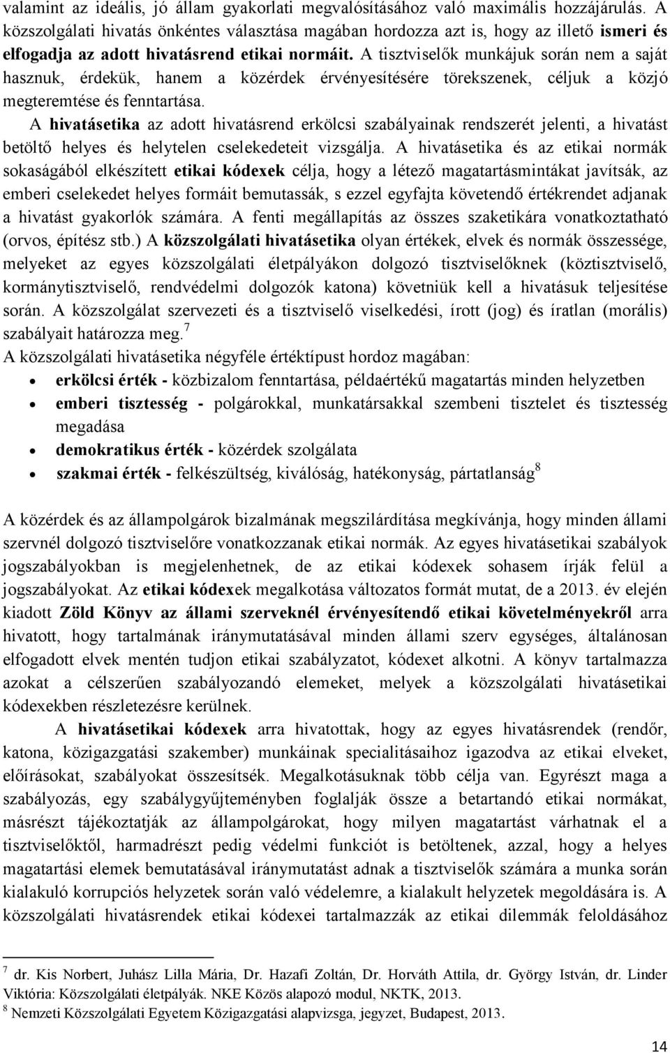 A tisztviselők munkájuk során nem a saját hasznuk, érdekük, hanem a közérdek érvényesítésére törekszenek, céljuk a közjó megteremtése és fenntartása.