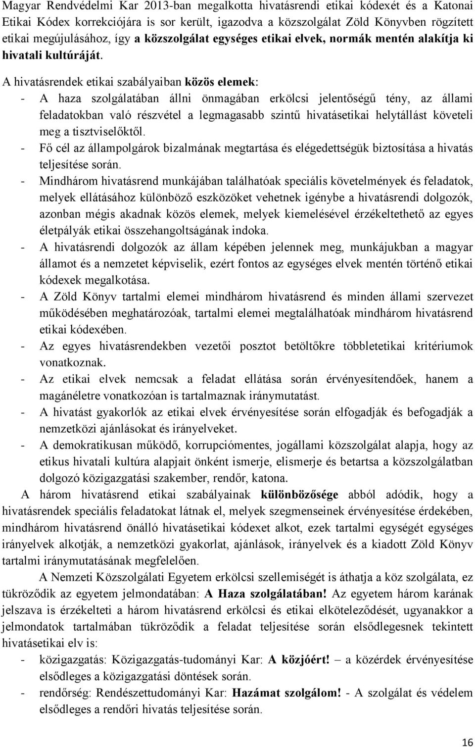 A hivatásrendek etikai szabályaiban közös elemek: - A haza szolgálatában állni önmagában erkölcsi jelentőségű tény, az állami feladatokban való részvétel a legmagasabb szintű hivatásetikai