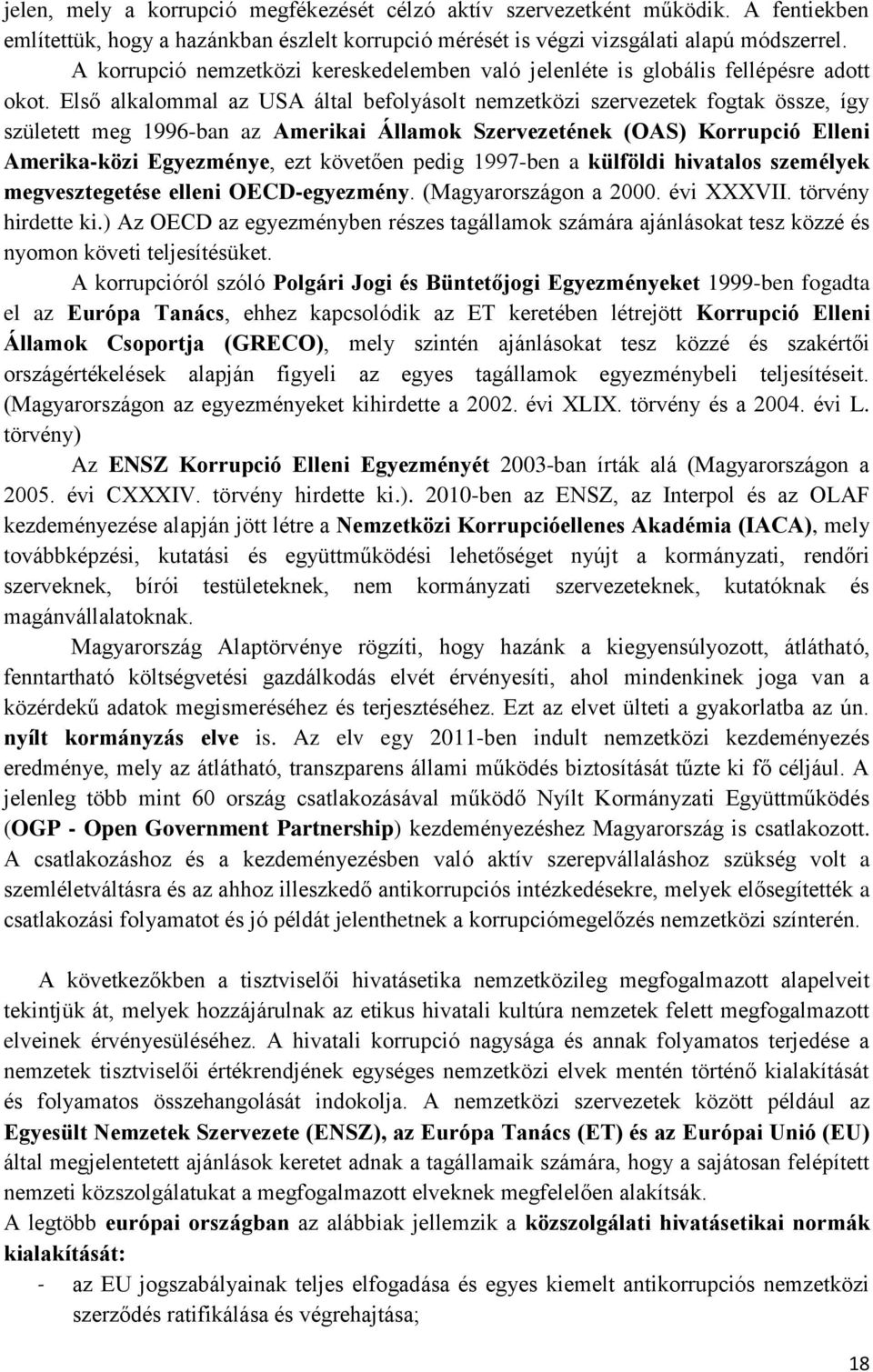 Első alkalommal az USA által befolyásolt nemzetközi szervezetek fogtak össze, így született meg 1996-ban az Amerikai Államok Szervezetének (OAS) Korrupció Elleni Amerika-közi Egyezménye, ezt követően