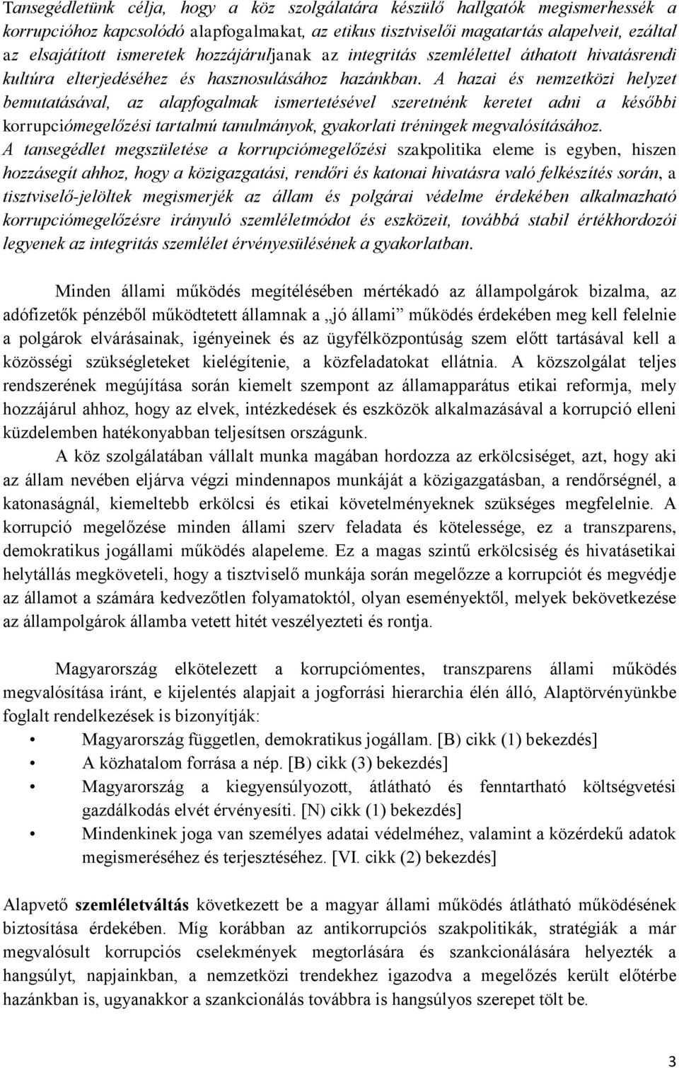 A hazai és nemzetközi helyzet bemutatásával, az alapfogalmak ismertetésével szeretnénk keretet adni a későbbi korrupciómegelőzési tartalmú tanulmányok, gyakorlati tréningek megvalósításához.