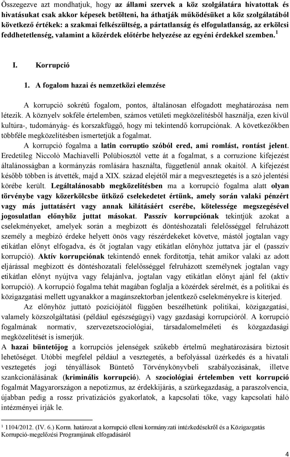 A fogalom hazai és nemzetközi elemzése A korrupció sokrétű fogalom, pontos, általánosan elfogadott meghatározása nem létezik.