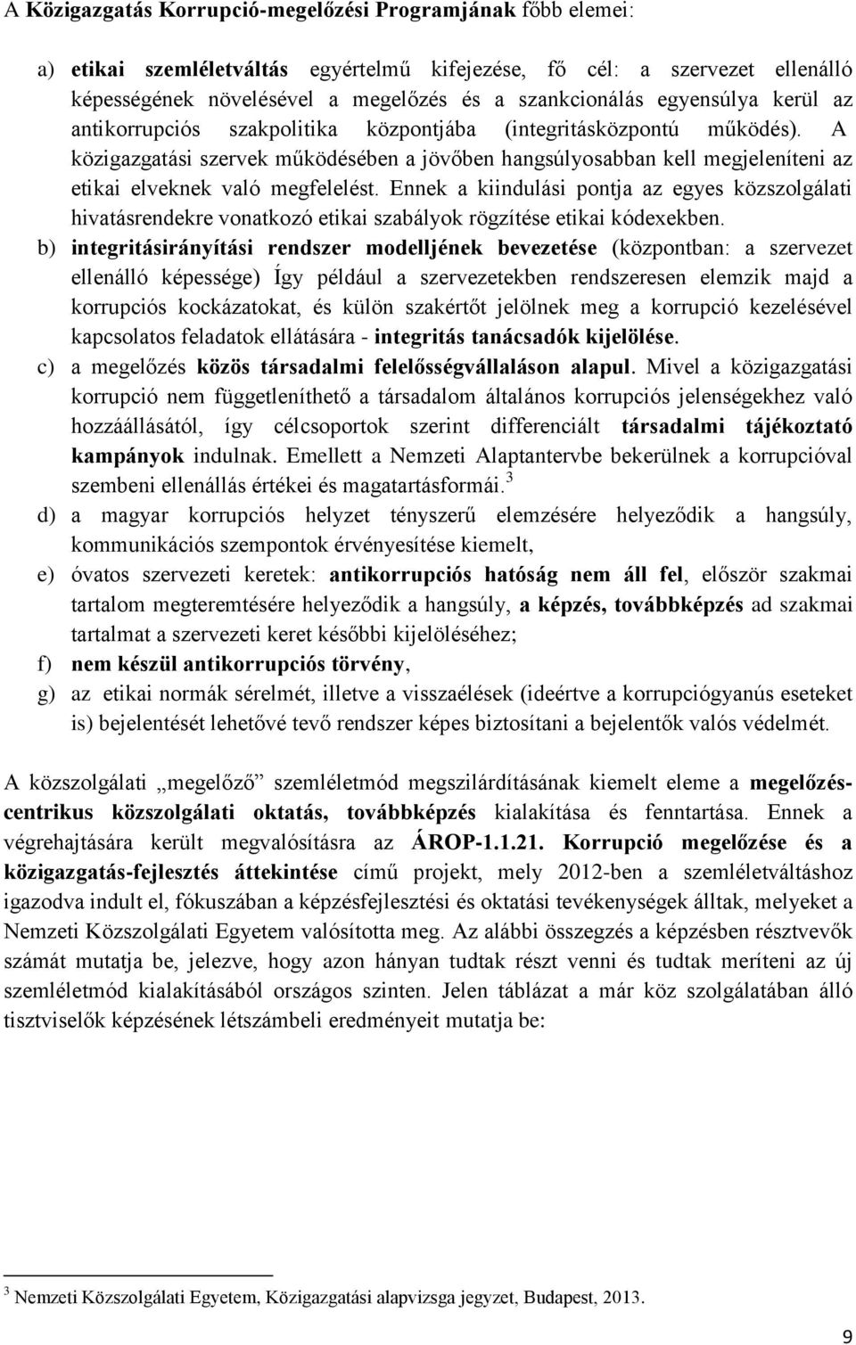 A közigazgatási szervek működésében a jövőben hangsúlyosabban kell megjeleníteni az etikai elveknek való megfelelést.