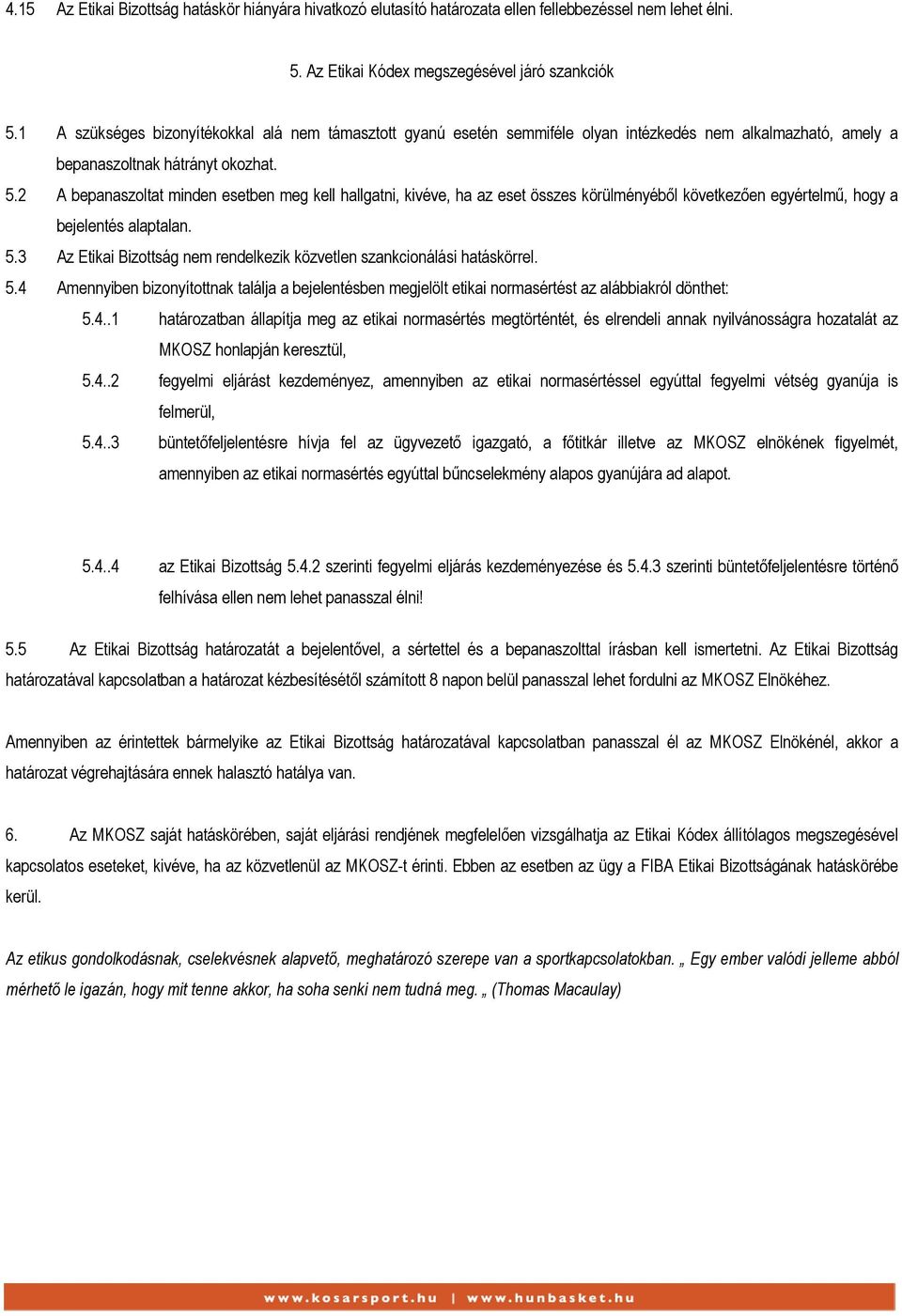 2 A bepanaszoltat minden esetben meg kell hallgatni, kivéve, ha az eset összes körülményéből következően egyértelmű, hogy a bejelentés alaptalan. 5.