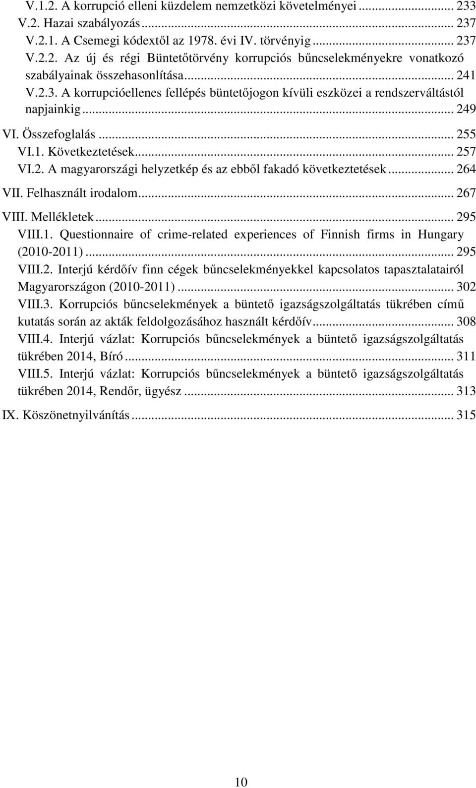 .. 264 VII. Felhasznált irodalom... 267 VIII. Mellékletek... 295 VIII.1. Questionnaire of crime-related experiences of Finnish firms in Hungary (2010-2011)... 295 VIII.2. Interjú kérdőív finn cégek bűncselekményekkel kapcsolatos tapasztalatairól Magyarországon (2010-2011).