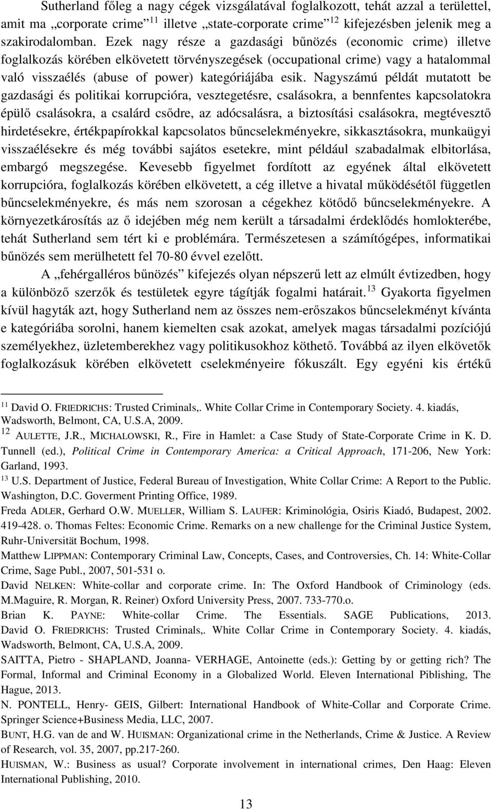 Nagyszámú példát mutatott be gazdasági és politikai korrupcióra, vesztegetésre, csalásokra, a bennfentes kapcsolatokra épülő csalásokra, a csalárd csődre, az adócsalásra, a biztosítási csalásokra,