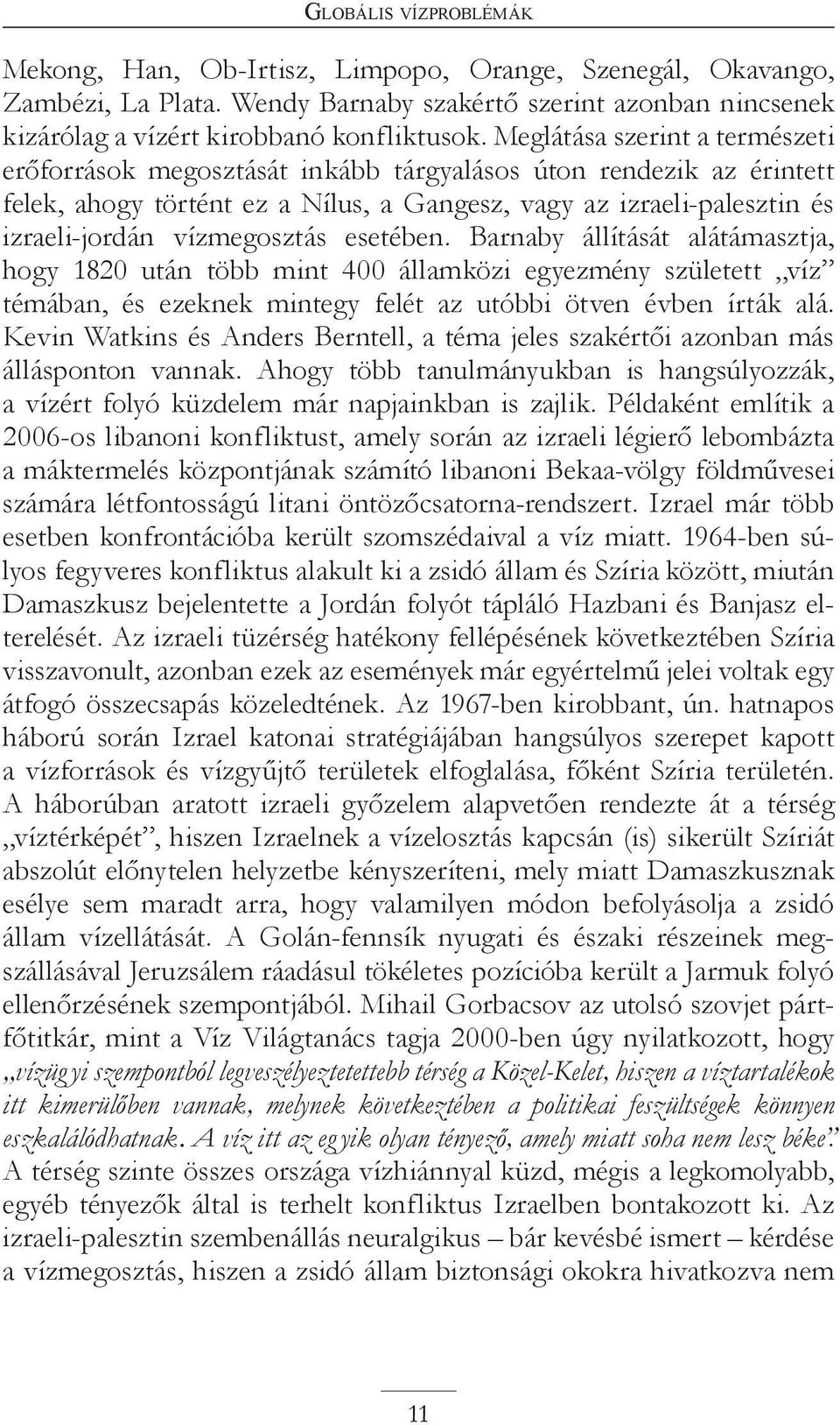 vízmegosztás esetében. Barnaby állítását alátámasztja, hogy 1820 után több mint 400 államközi egyezmény született víz témában, és ezeknek mintegy felét az utóbbi ötven évben írták alá.