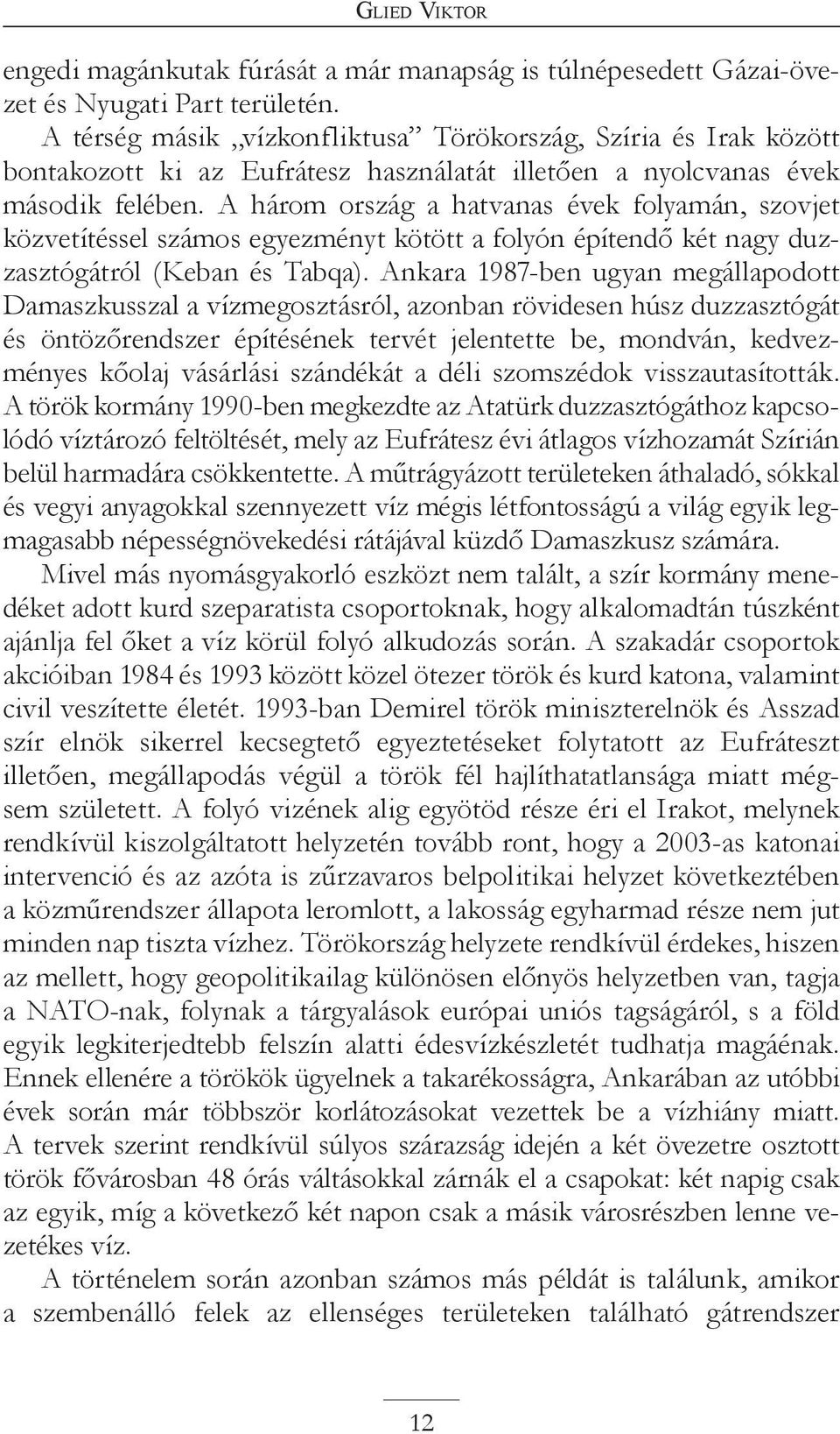 A három ország a hatvanas évek folyamán, szovjet közvetítéssel számos egyezményt kötött a folyón építendő két nagy duzzasztógátról (Keban és Tabqa).