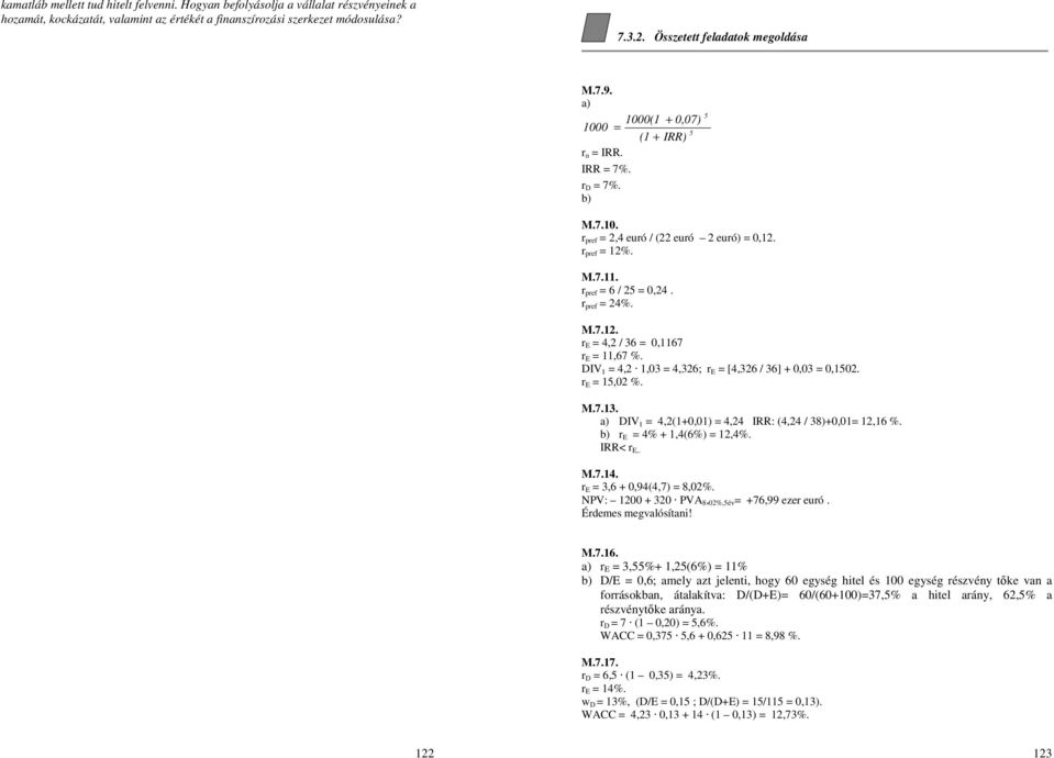 DIV 1 = 4,2 1,03 = 4,326; = [4,326 / 36] + 0,03 = 0,1502. = 15,02 %. M.7.13. a) DIV 1 = 4,2(1+0,01) = 4,24 IRR: (4,24 / 38)+0,01= 12,16 %. b) = 4% + 1,4(6%) = 12,4%. IRR<,. M.7.14.