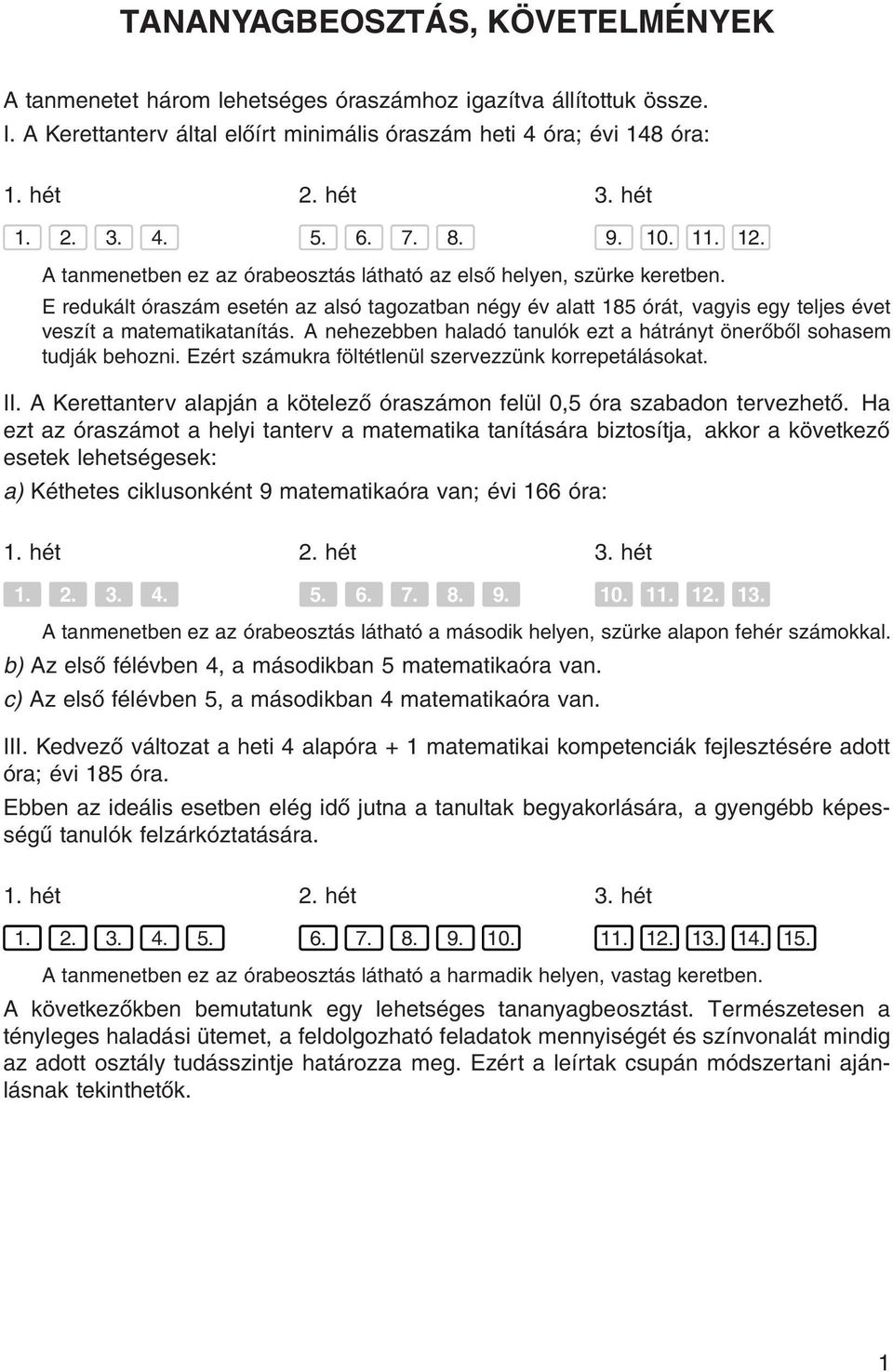 E redukált óraszám esetén az alsó tagozatban négy év alatt 185 órát, vagyis egy teljes évet veszít a matematikatanítás. A nehezebben haladó tanulók ezt a hátrányt önerőből sohasem tudják behozni.