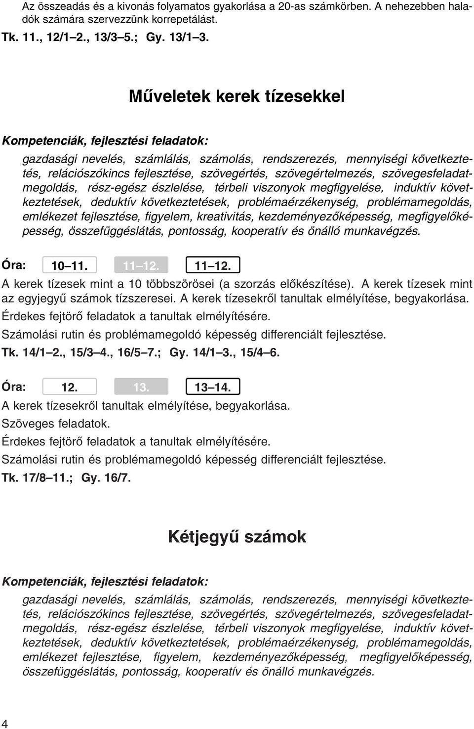 rész-egész észlelése, térbeli viszonyok megfigyelése, induktív következtetések, deduktív következtetések, problémaérzékenység, problémamegoldás, emlékezet fejlesztése, figyelem, kreativitás,