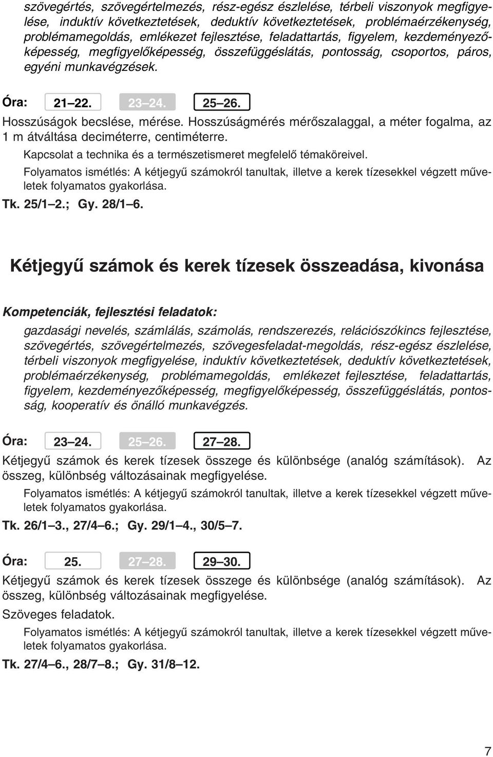 Hosszúságmérés mérőszalaggal, a méter fogalma, az 1 m átváltása deciméterre, centiméterre. Kapcsolat a technika és a természetismeret megfelelő témaköreivel.