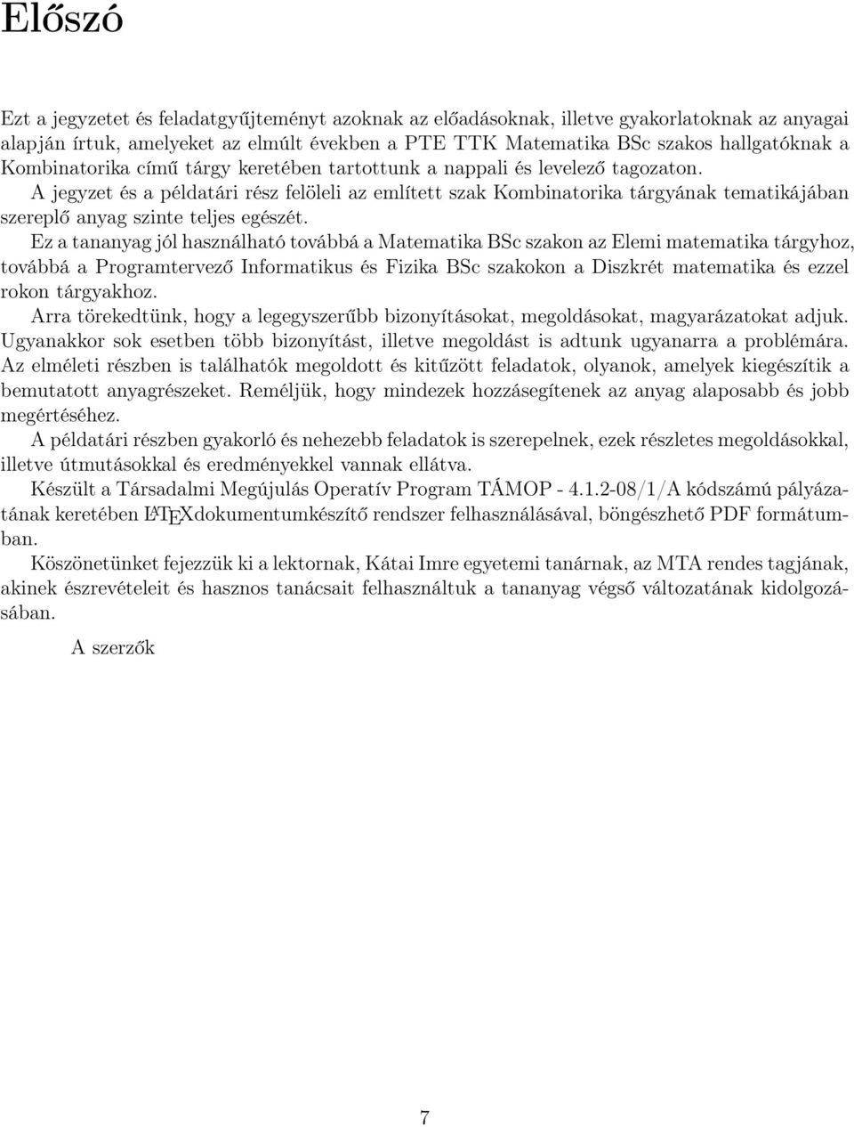 A jegyzet és a példatári rész felöleli az említett szak Kombinatorika tárgyának tematikájában szereplő anyag szinte teljes egészét.