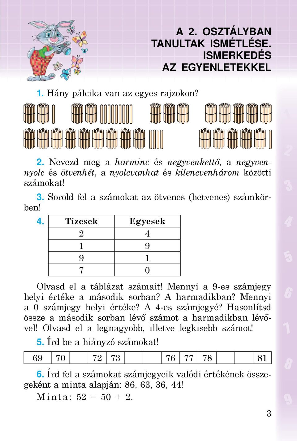 A harmadikban? Mennyi a 0 számjegy helyi értéke? A 4-es számjegyé? Hasonlítsd össze a második sorban lévő számot a harmadikban lévővel! Olvasd el a legnagyobb, illetve legkisebb számot! 5.