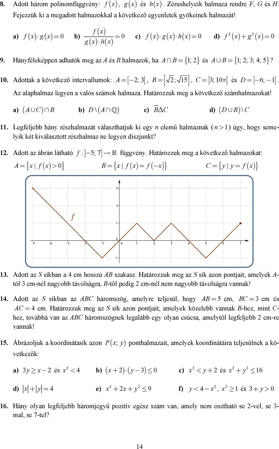 Adottak a következő intervallumok: [ ; 3[ =? A =, B = ; 15, C = ] 3; 10 π[ és D = ] 6; 1]. Az alaphalmaz legyen a valós számok halmaza. Határozzuk meg a következő számhalmazokat!