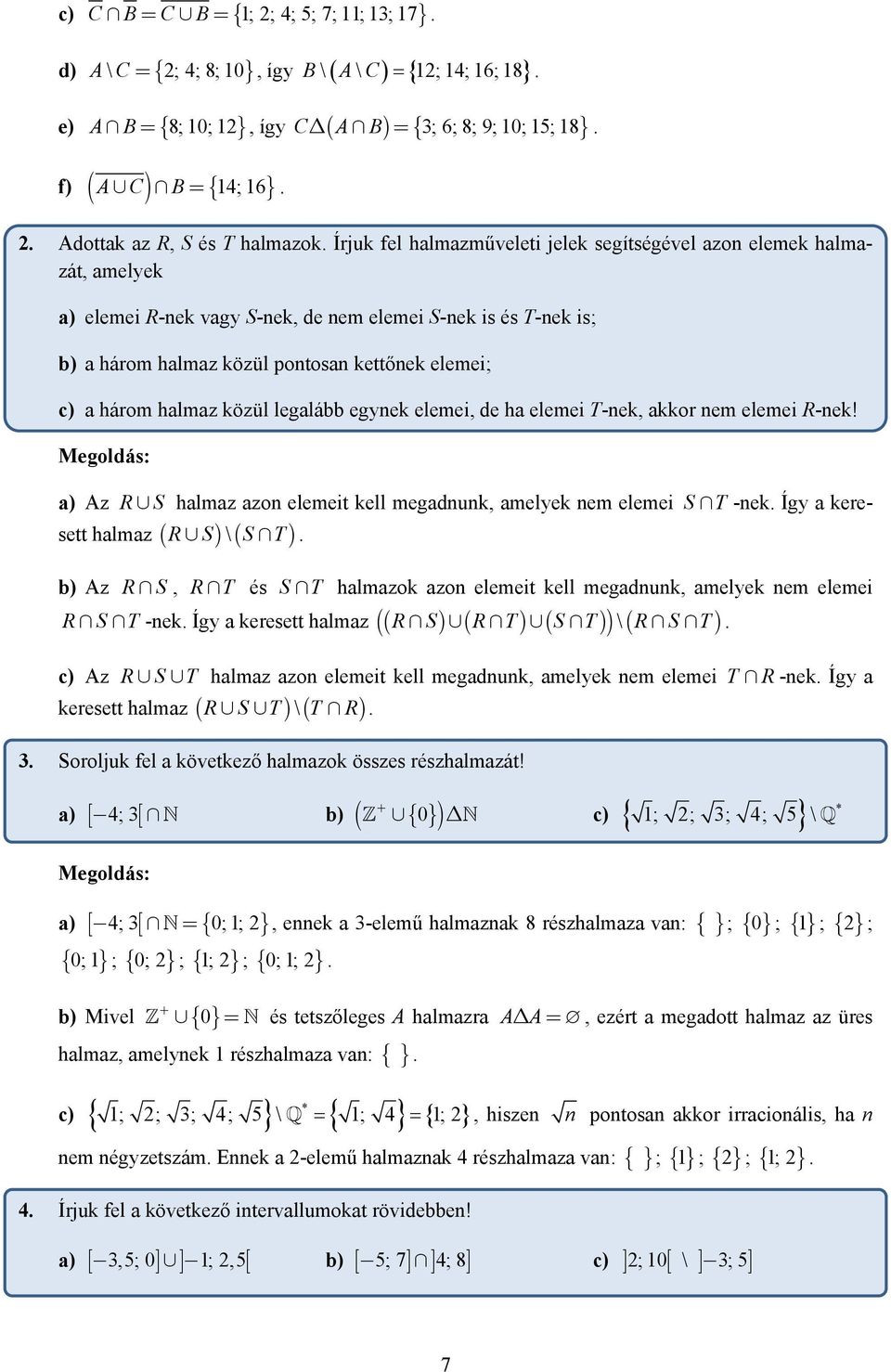 Írjuk fel halmazműveleti jelek segítségével azon elemek halmazát, amelyek a) elemei R-nek vagy S-nek, de nem elemei S-nek is és T-nek is; b) a három halmaz közül pontosan kettőnek elemei; c) a három