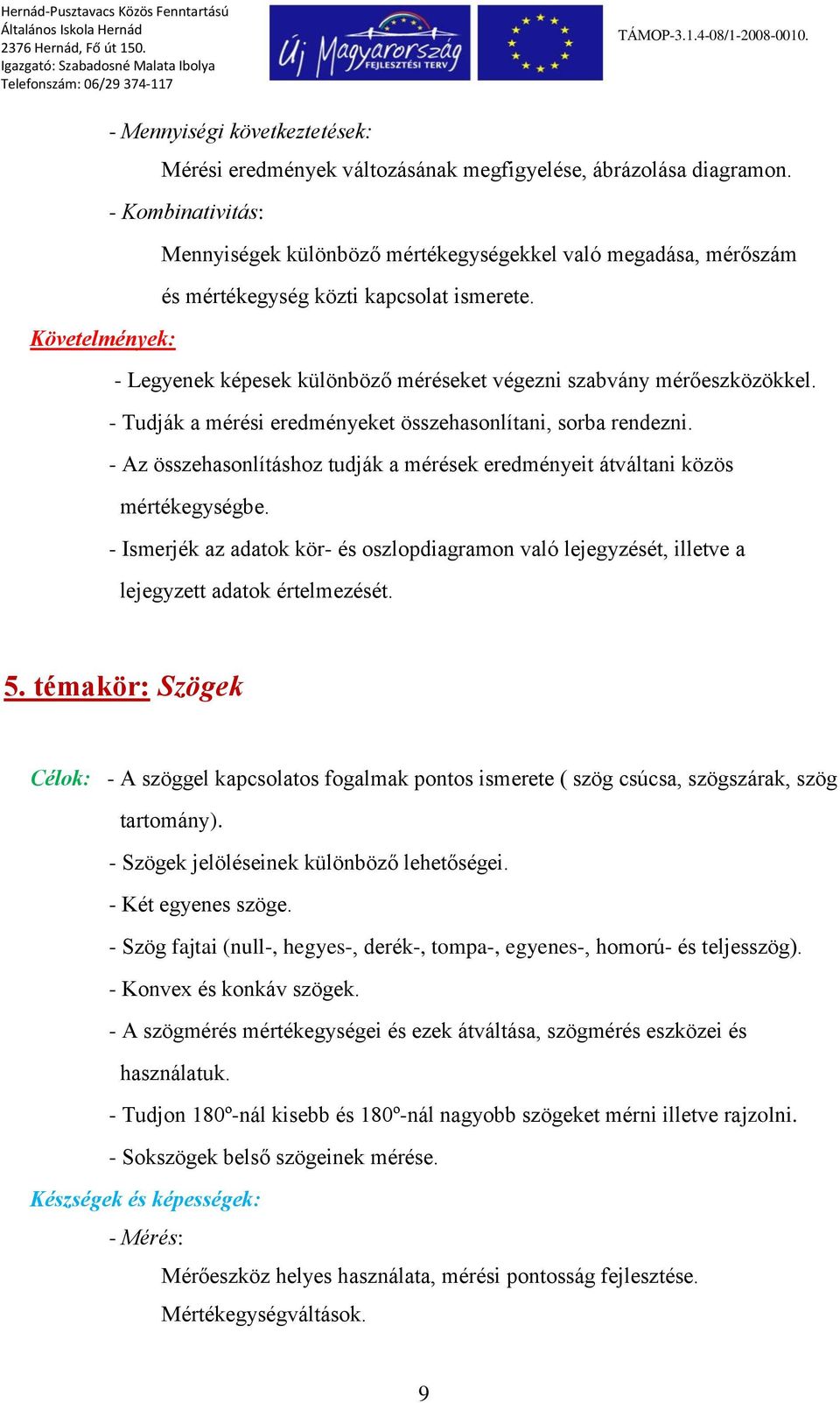 Követelmények: - Legyenek képesek különböző méréseket végezni szabvány mérőeszközökkel. - Tudják a mérési eredményeket összehasonlítani, sorba rendezni.