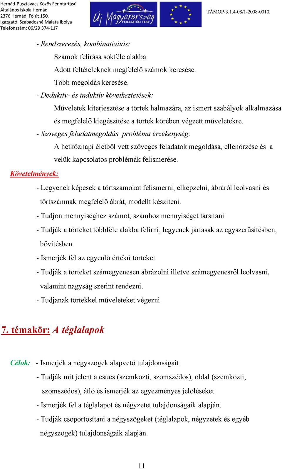 - Szöveges feladatmegoldás, probléma érzékenység: A hétköznapi életből vett szöveges feladatok megoldása, ellenőrzése és a velük kapcsolatos problémák felismerése.